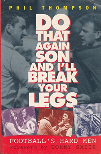 Stock image for Do That Again Son, and I'll Break Your Legs: Football's Hardmen for sale by WorldofBooks