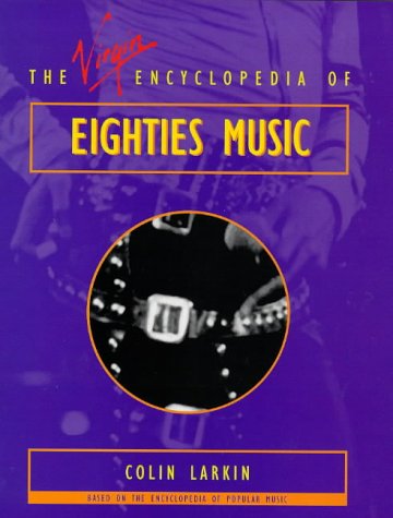 Stock image for The Virgin Encyclopedia of Eighties Music (Virgin Encyclopedias of Popular Music) for sale by Wonder Book