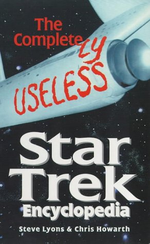 The Completely Useless Unauthorized Star Trek Encyclopedia (9780753501986) by Howarth, Chris; Lyons, Steve