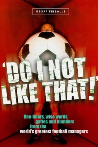 Beispielbild fr Do I Not Like That: One-liners, Wise Words, Gaffes and Blunders from the World's Greatest Football Managers zum Verkauf von WorldofBooks