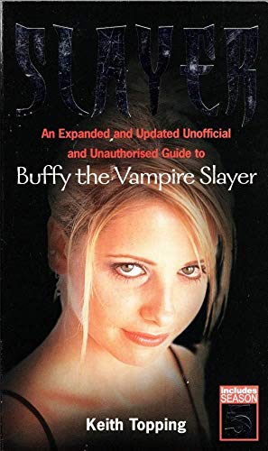 9780753506318: Slayer: An Expanded and Updated Unofficial and Unauthorized Guide to Buffy the Vampire Slayer