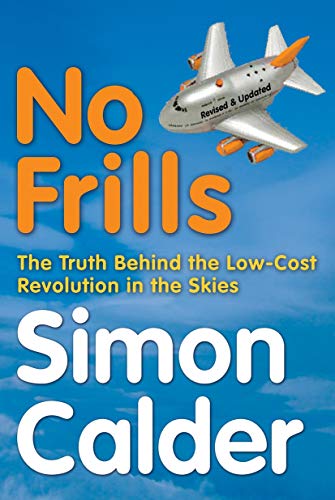 No Frills: The Truth Behind the Low Cost Revolution in the Skies (9780753507704) by Calder, Simon