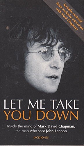 Stock image for Let Me Take You Down Inside The Mind of Mark David Chapman, The Man Who Shot John Lennon for sale by WorldofBooks