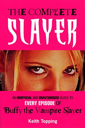 The Complete Slayer: An Unofficial and Unauthorized Guide to Every Episode of Buffy the Vampire Slayer (9780753509319) by Topping, Keith