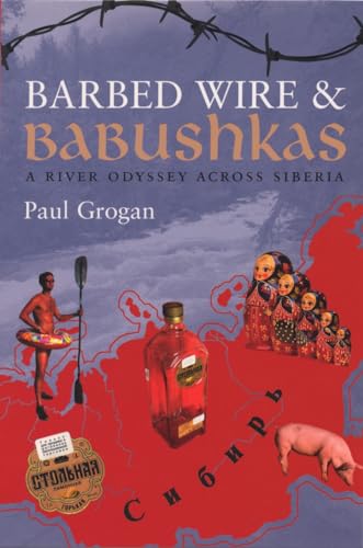 Beispielbild fr Barbed Wire & Babushkas: A River Odyssey Across Siberia: A River Journey Along Siberia's ForbiddenFrontier zum Verkauf von WorldofBooks