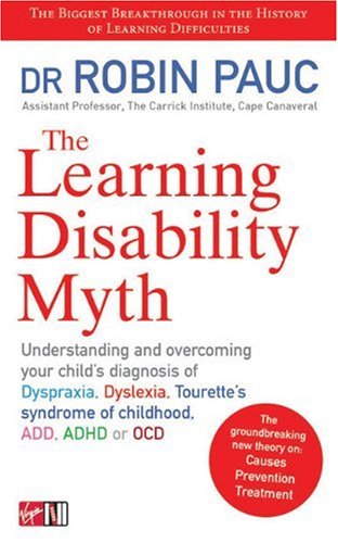 Imagen de archivo de Learning Disability Myth : Understanding and Overcoming Your Child's Diagnosis of Dyspraxia, Tourette's Syndrome of Childhood, ADD, ADHD or OCD a la venta por Better World Books