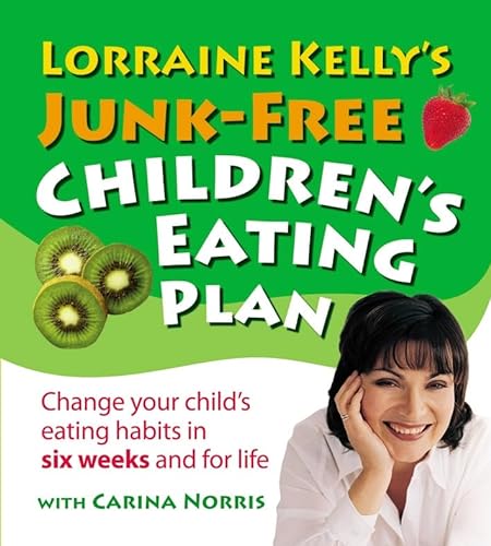 Stock image for Lorraine Kelly's Junk-Free Children's Eating Plan: Change Your Child's Eating Habits in Six Weeks and for Life Kelly, Lorraine for sale by Re-Read Ltd