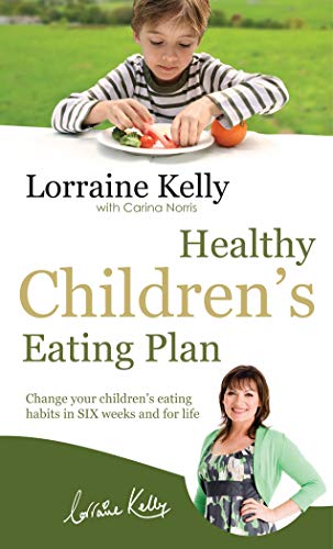 Imagen de archivo de Lorraine Kelly's Healthy Children's Eating Plan : Change Your Children's Eating Habits in 6 Weeks and for Life a la venta por Better World Books Ltd
