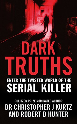 9780753519486: Dark Truths: Enter the Twisted World of the Serial Killer. Christopher J. Kurtz and Robert D. Hunter