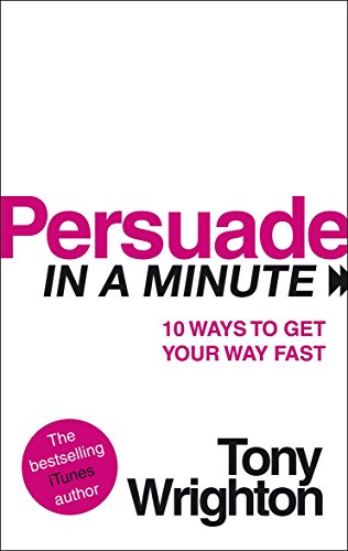 Stock image for Persuade in a Minute: 10 Steps to Getting Your Way for sale by WorldofBooks