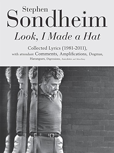 Look, I Made a Hat: Collected Lyrics (1981-2011) with Attendant Comments, Amplifications, Dogmas, Harangues, Wafflings, Anecdotes and Misc (9780753522608) by Stephen Sondheim