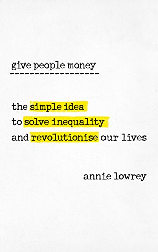 Beispielbild fr Give People Money: The simple idea to solve inequality and revolutionise our lives zum Verkauf von WorldofBooks