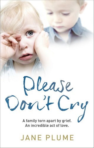 Stock image for Please Don't Cry: A family torn apart by grief. Two lost little boys. An incredible act of love. for sale by HPB-Diamond