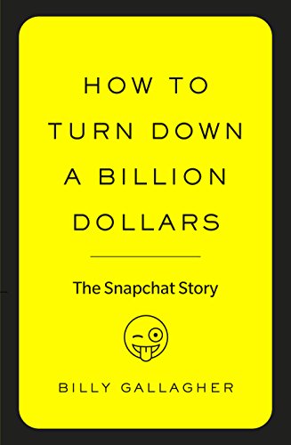Stock image for How to Turn Down a Billion Dollars: The Snapchat Story for sale by WorldofBooks