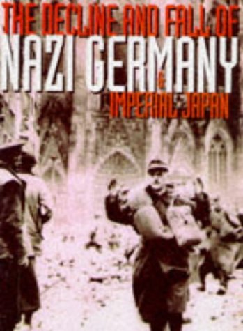 Decline and the Fall of Nazi Germany and Imperial Japan: A Pictorial History of the Final Days of...