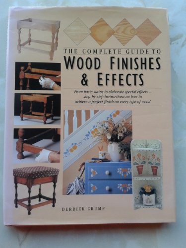 Beispielbild fr The Complete Guide to Wood Finishes and Effects: From Basic Stains to Elaborate Special Effects - Step-by-Step Instructions on How to Achieve a Perfect Finish on Every Type of Wood zum Verkauf von AwesomeBooks