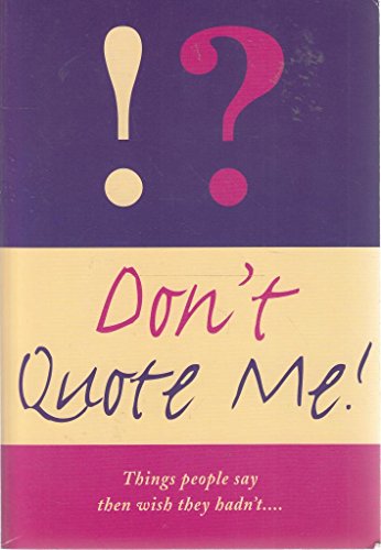 Stock image for Dont Quote Me: Things People Say Then Wish They Hadnt for sale by Reuseabook