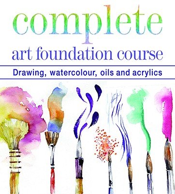 Beispielbild fr Complete Art Foundation Course: Drawing, Watercolour, Oils and Acrylics [COMP ART FOUNDATION COURSE] [Hardcover] zum Verkauf von Book Deals