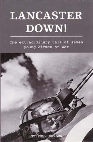 Lancaster Down: The extraordinary tale of seven young airmen at war