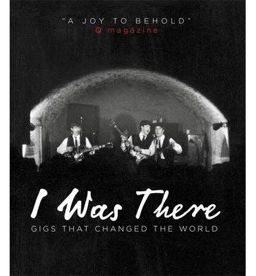 Stock image for I Was There: Gigs That Changed the World for sale by Bay Used Books