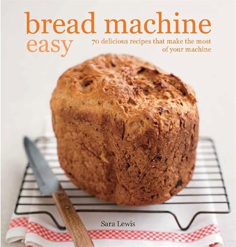 9780753728949: Bread Machine Easy: 70 delicious recipes that make the most of your machine