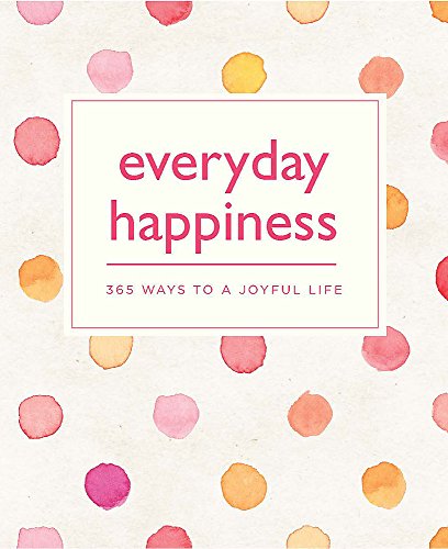 Stock image for Everyday Happiness: 365 Ways to a Joyful life (365 Ways to Everyday.) for sale by SecondSale