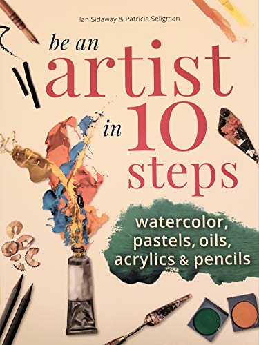 9780753733486: Be an Artist in 10 Steps: Drawing; Watercolour; Oils; Acrylics; Pastels