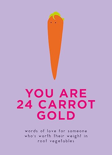 Stock image for You Are 24 Carrot Gold: Words of love for someone who's worth their weight in root vegetables for sale by WorldofBooks