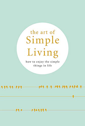 Beispielbild fr The Art of Simple Living: How to enjoy the Simple Life: Tips, Exercises and Reflections For Cultivating Mindfulness zum Verkauf von WorldofBooks