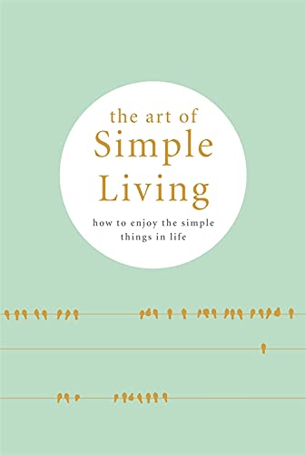 Stock image for The Art of Simple Living: How to enjoy the Simple Life: Tips, Exercises and Reflections For Cultivating Mindfulness for sale by WorldofBooks