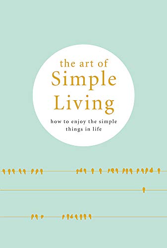 Stock image for The Art of Simple Living: How to Enjoy the Simple Things in Life for sale by ThriftBooks-Atlanta