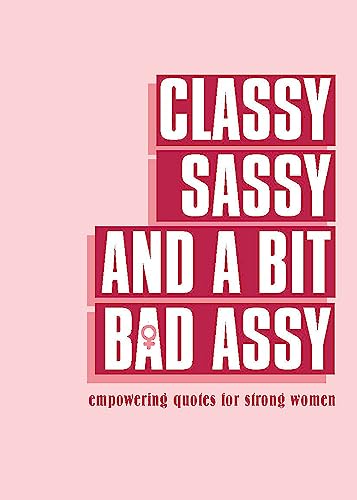 Stock image for Classy, Sassy, and a Bit Bad Assy: Empowering Quotes for Strong Women for sale by SecondSale