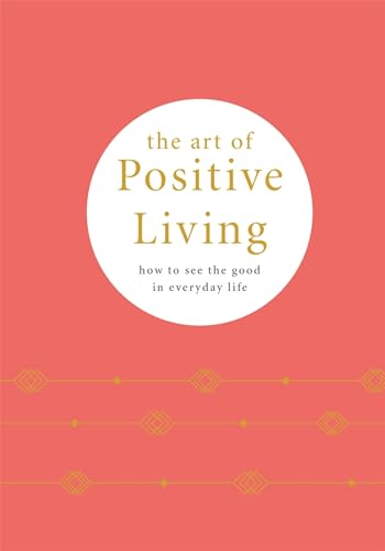 Stock image for The Art of Positive Living: How to See the Good in Everyday Life for sale by ThriftBooks-Atlanta