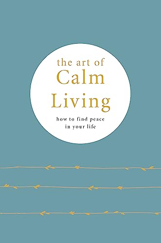 Imagen de archivo de The Art of Calm Living: How to find peace in your life a la venta por SecondSale