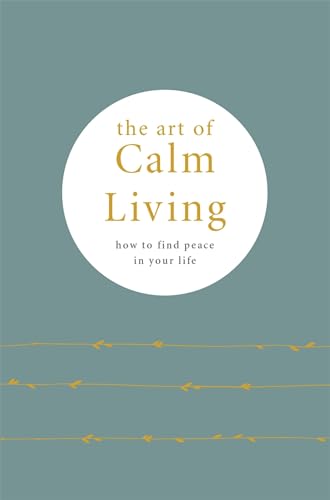 Stock image for The Art of Calm Living: How to Find Peace in Your Life for sale by ThriftBooks-Atlanta