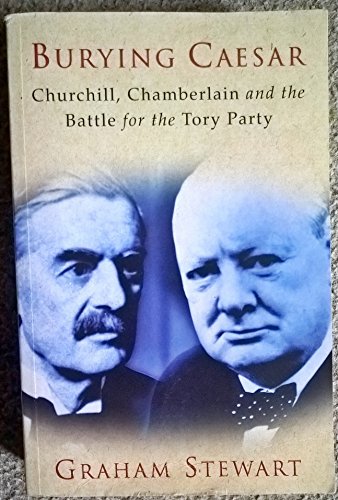 Stock image for Burying Caesar : " Churchill, Chamberlain And The Battle For The Tory Party " : for sale by WorldofBooks
