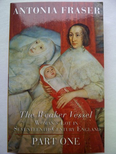 9780753814000: The Weaker Vessel: Women's Lot in Seventeenth-Century England (Women in history)