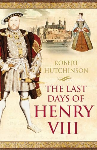 Imagen de archivo de The Last Days of Henry VIII: Conspiracies, Treason, and Heresy at the Court of the Dying Tyrant a la venta por HPB-Ruby
