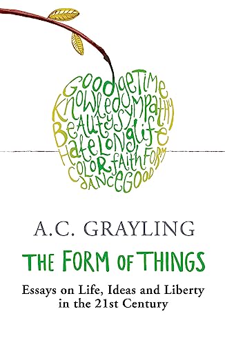 The Form of Things: Essays of Life, Ideas and Liberty in the 21st Century (9780753822234) by Grayling, A. C.