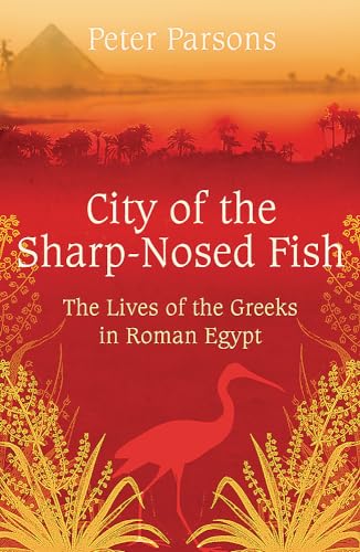 Imagen de archivo de City of the Sharp-Nosed Fish: The Lives of the Greeks in Roman Egypt a la venta por AwesomeBooks