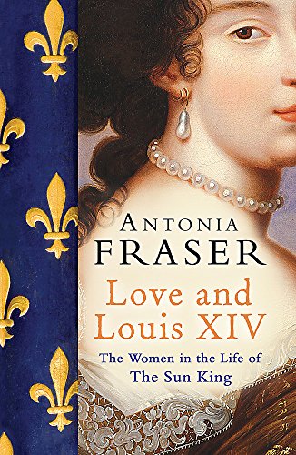 9780753822937: Love and Louis XIV: The Women in the Life of the Sun King