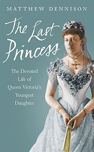 Stock image for The Last Princess: The Devoted Life of Queen Victoria's Youngest Daughter for sale by Wonder Book