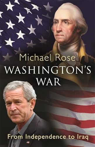 Washington's War: From Independence To Iraq (9780753823552) by Rose, Michael