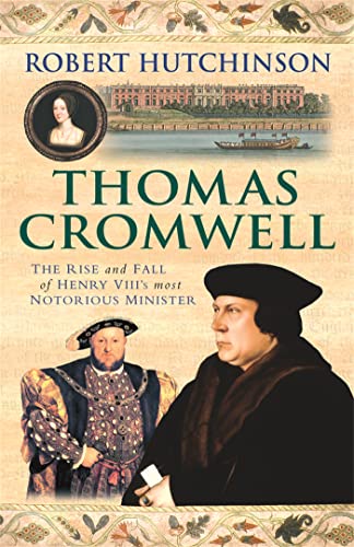 Thomas Cromwell: The Rise and Fall of Henry VIII's Most Notorious Minister - Robert Hutchinson