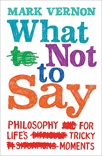 9780753824320: What Not to Say: Philosophy For Life's Tricky Moments: Finding The Right Words At Difficult Moments