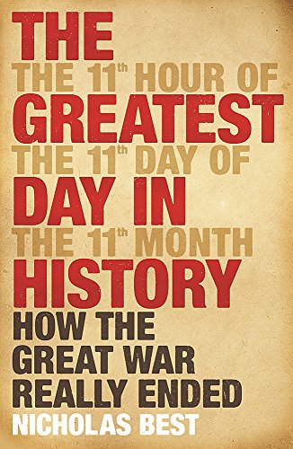 Stock image for The Greatest Day in History : How the Great War Really Ended for sale by Better World Books