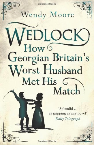 Wedlock: How Georgian Britain's Worst Husband Met His Match (9780753826799) by Wendy Moore