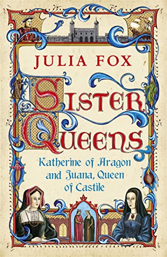 Beispielbild fr Sister Queens: Katherine of Aragon and Juana Queen of Castile zum Verkauf von WorldofBooks