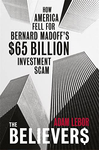 Beispielbild fr The Believers: How America Fell For Bernard Madoff's $65 Billion Investment Scam zum Verkauf von WorldofBooks