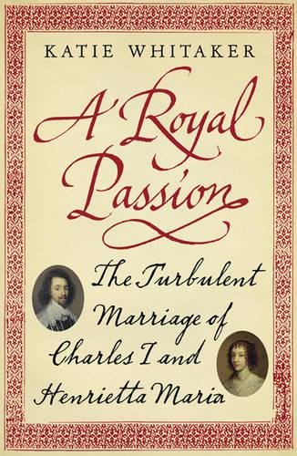 Beispielbild fr A Royal Passion: The Turbulent Marriage of Charles I and Henrietta Maria zum Verkauf von WorldofBooks